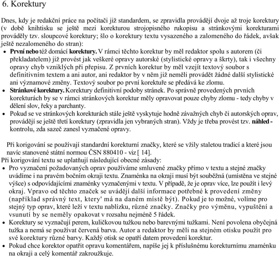 V rámci tìchto korektur by mìl redaktor spolu s autorem (èi pøekladatelem) již provést jak veškeré opravy autorské (stylistické opravy a škrty), tak i všechny opravy chyb vzniklých pøi pøepisu.