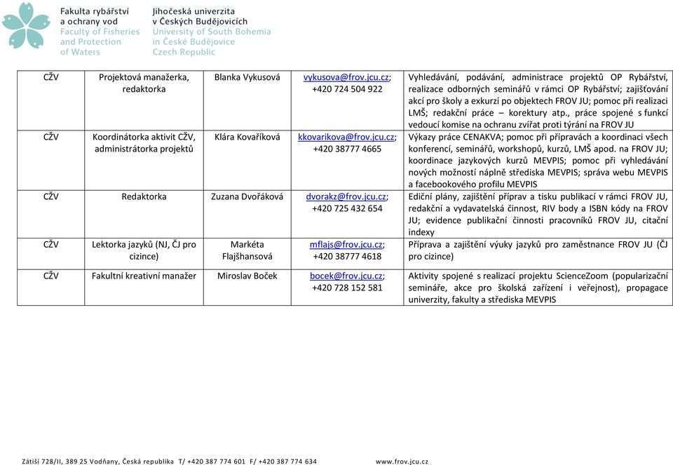 jcu.cz; +420 38777 4618 CŽV Fakultní kreativní manažer Miroslav Boček bocek@frov.jcu.cz; +420 728 152 581 Vyhledávání, podávání, administrace projektů OP Rybářství, realizace odborných seminářů v