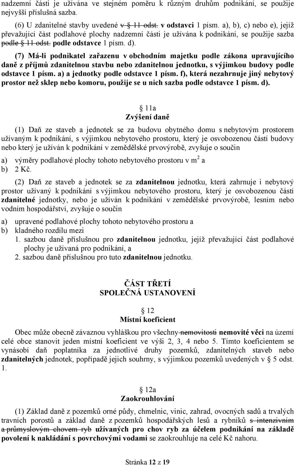 (7) Má-li podnikatel zařazenu v obchodním majetku podle zákona upravujícího daně z příjmů zdanitelnou stavbu nebo zdanitelnou jednotku, s výjimkou budovy podle odstavce 1 písm.