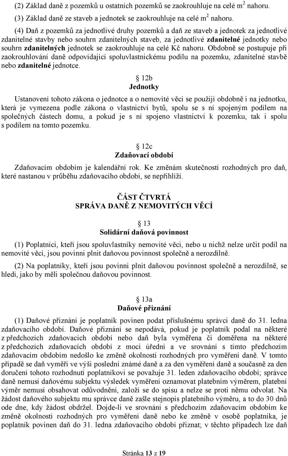 jednotek se zaokrouhluje na celé Kč nahoru. Obdobně se postupuje při zaokrouhlování daně odpovídající spoluvlastnickému podílu na pozemku, zdanitelné stavbě nebo zdanitelné jednotce.