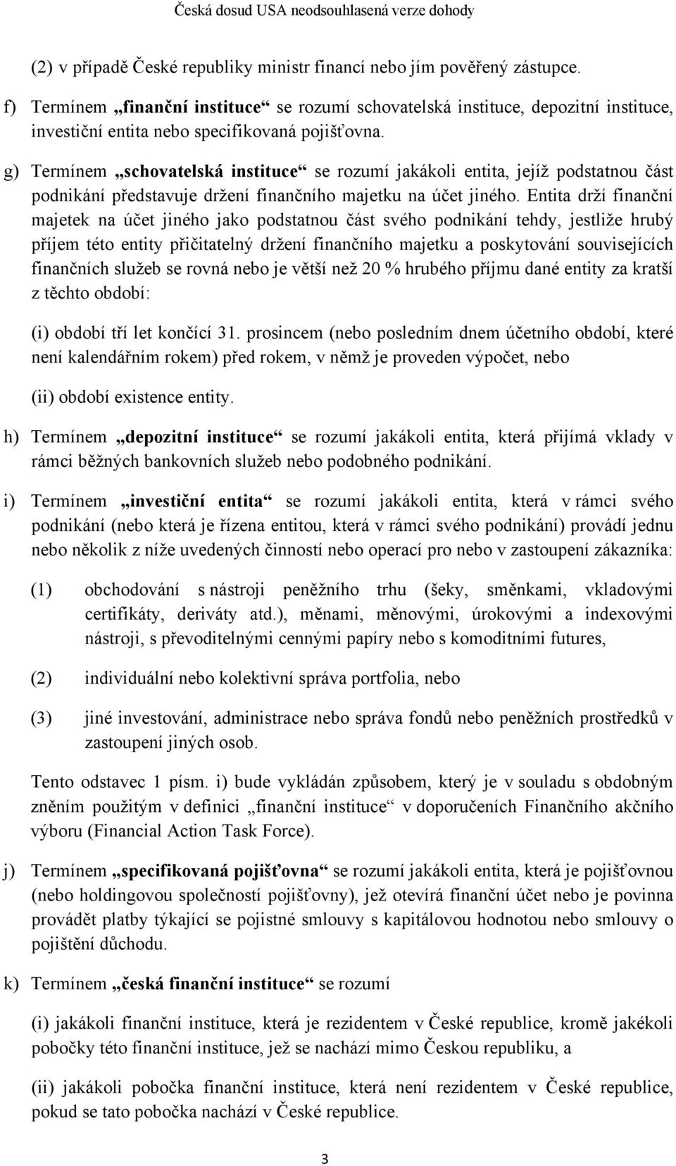 g) Termínem schovatelská instituce se rozumí jakákoli entita, jejíž podstatnou část podnikání představuje držení finančního majetku na účet jiného.