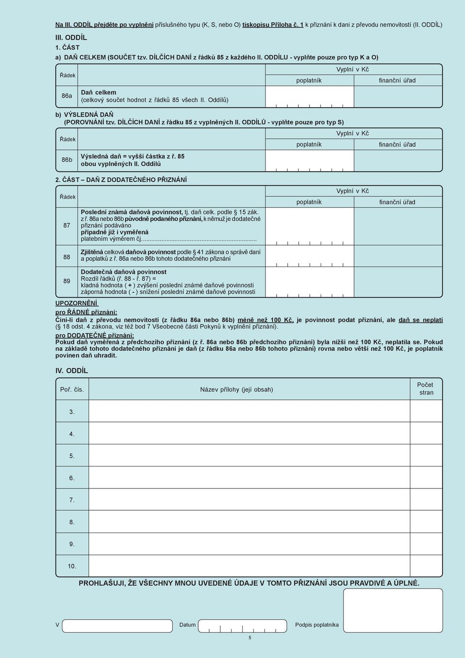 Oddílů) poplatník Vyplní v Kč fi nanční úřad b) VÝSLEDNÁ DAŇ (POROVNÁNÍ tzv. DÍLČÍCH DANÍ z řádku 85 z vyplněných II. ODDÍLŮ - vyplňte pouze pro typ S) 86b Výsledná daň = vyšší částka z ř.