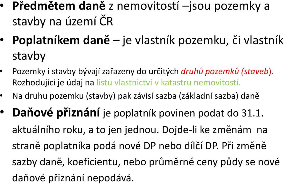 Na druhu pozemku (stavby) pak závisí sazba (základní sazba) daně Daňové přiznání je poplatník povinen podat do 31.