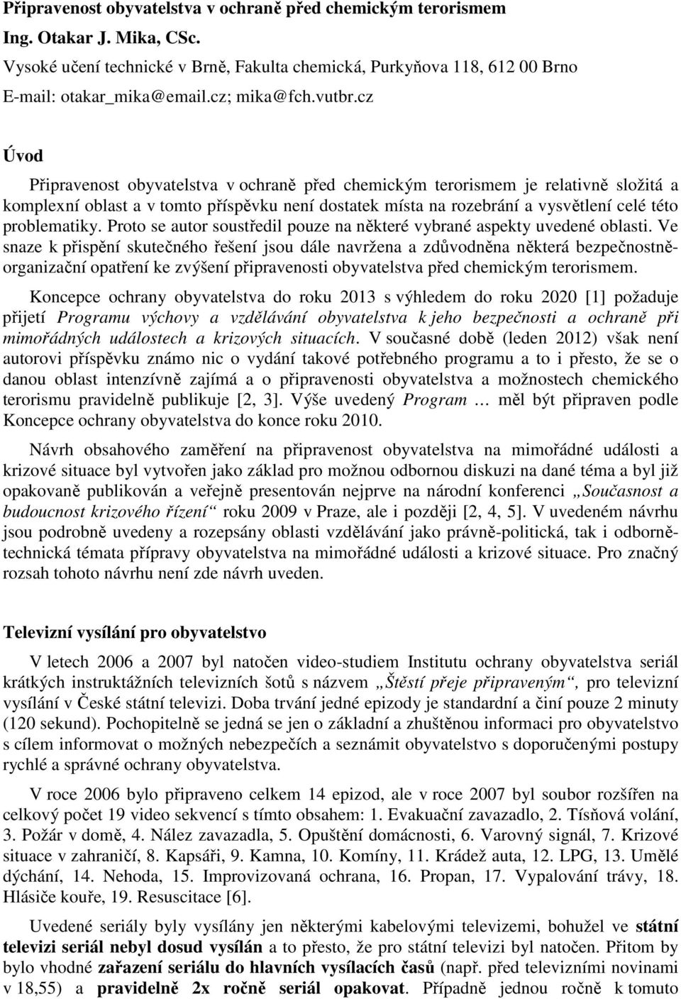 cz Úvod Připravenost obyvatelstva v ochraně před chemickým terorismem je relativně složitá a komplexní oblast a v tomto příspěvku není dostatek místa na rozebrání a vysvětlení celé této problematiky.