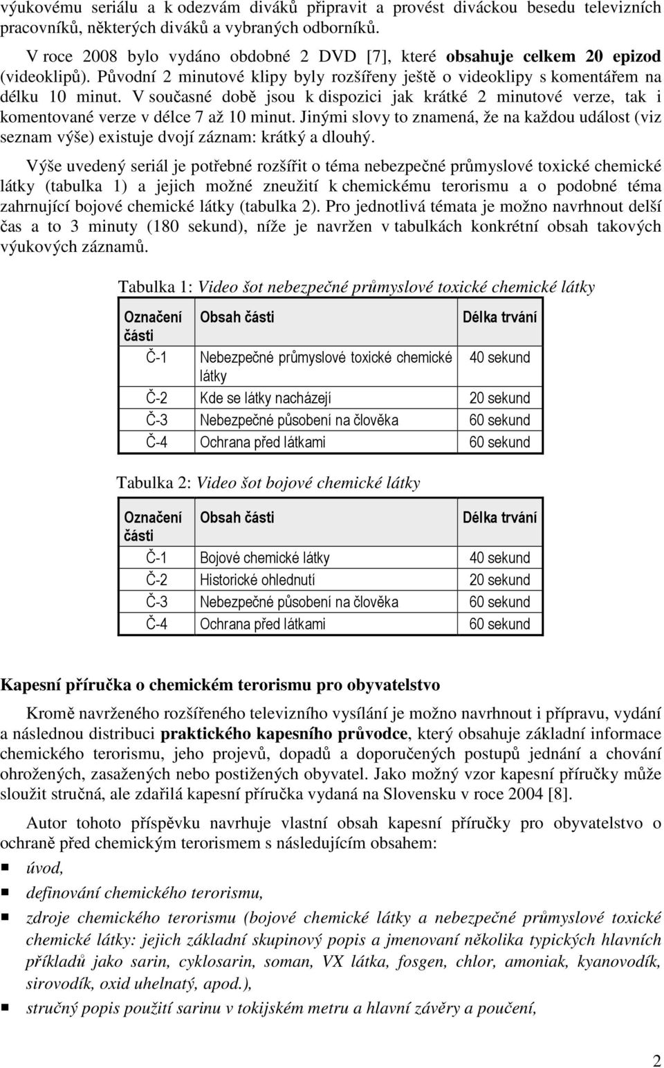 V současné době jsou k dispozici jak krátké 2 minutové verze, tak i komentované verze v délce 7 až 10 minut.