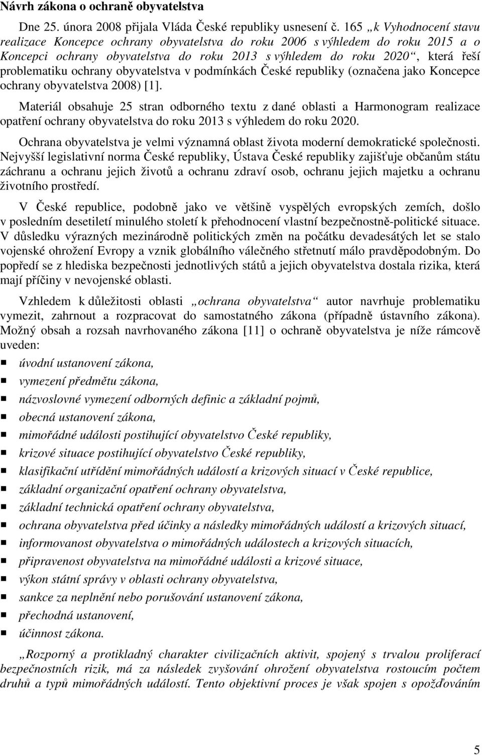 ochrany obyvatelstva v podmínkách České republiky (označena jako Koncepce ochrany obyvatelstva 2008) [1].