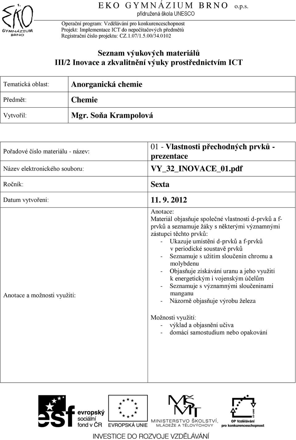 2012 Materiál objasňuje společné vlastnosti d-prvků a f- prvků a seznamuje žáky s některými významnými zástupci těchto prvků: - Ukazuje umístění d-prvků a f-prvků v