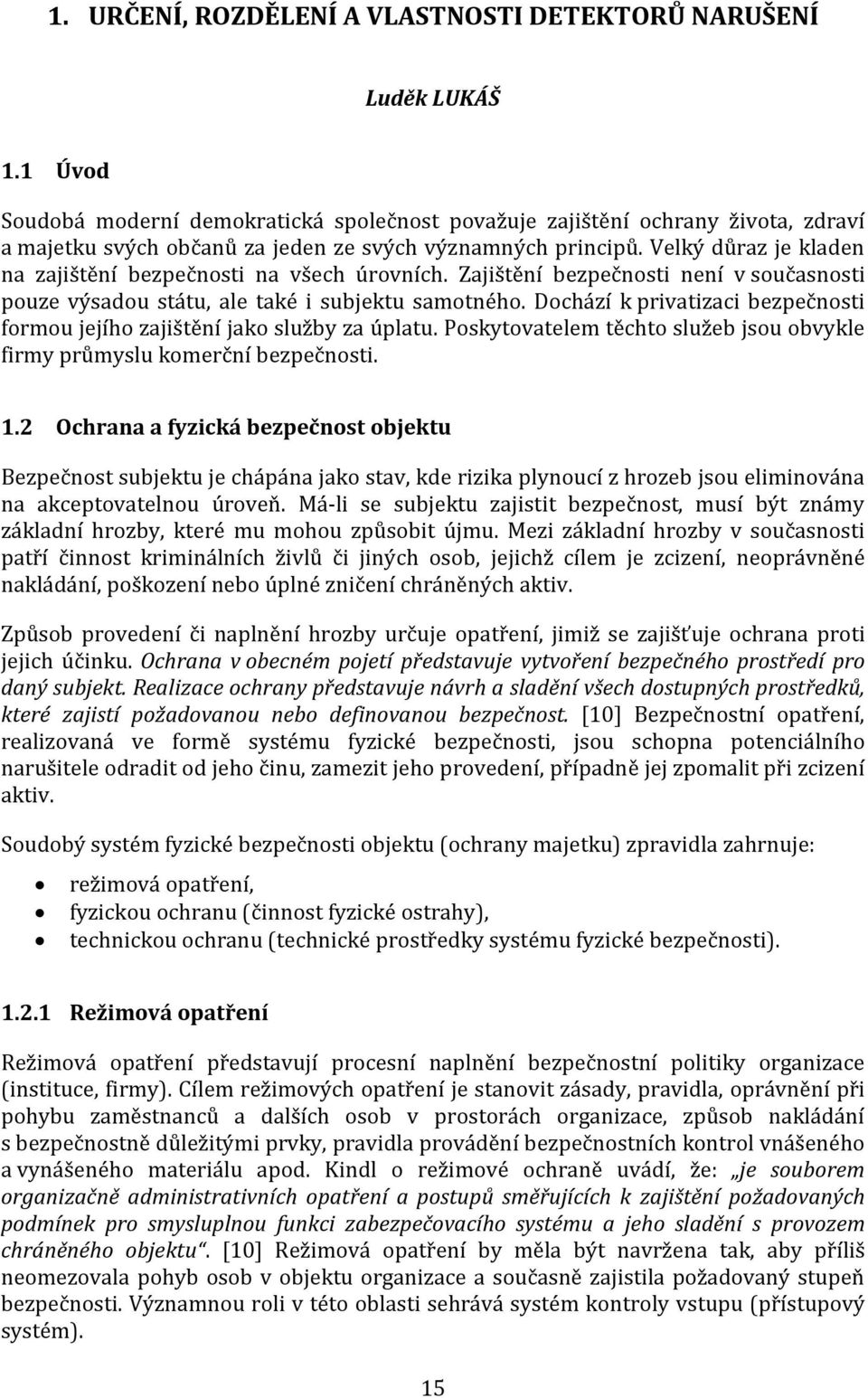 Velký důraz je kladen na zajištění bezpečnosti na všech úrovních. Zajištění bezpečnosti není v současnosti pouze výsadou státu, ale také i subjektu samotného.