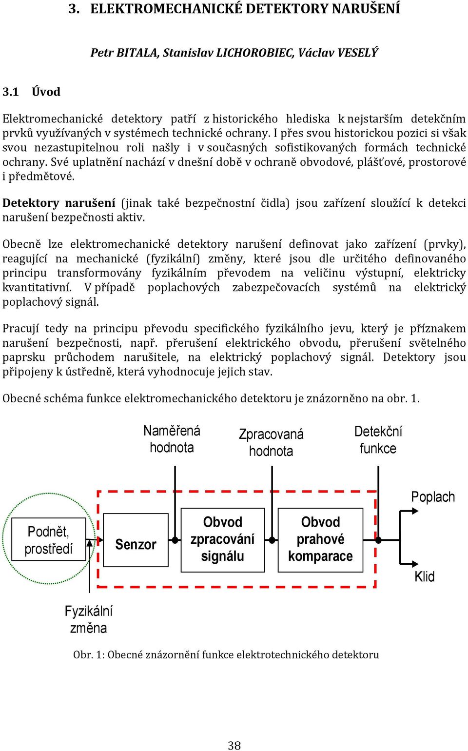 I přes svou historickou pozici si však svou nezastupitelnou roli našly i v současných sofistikovaných formách technické ochrany.