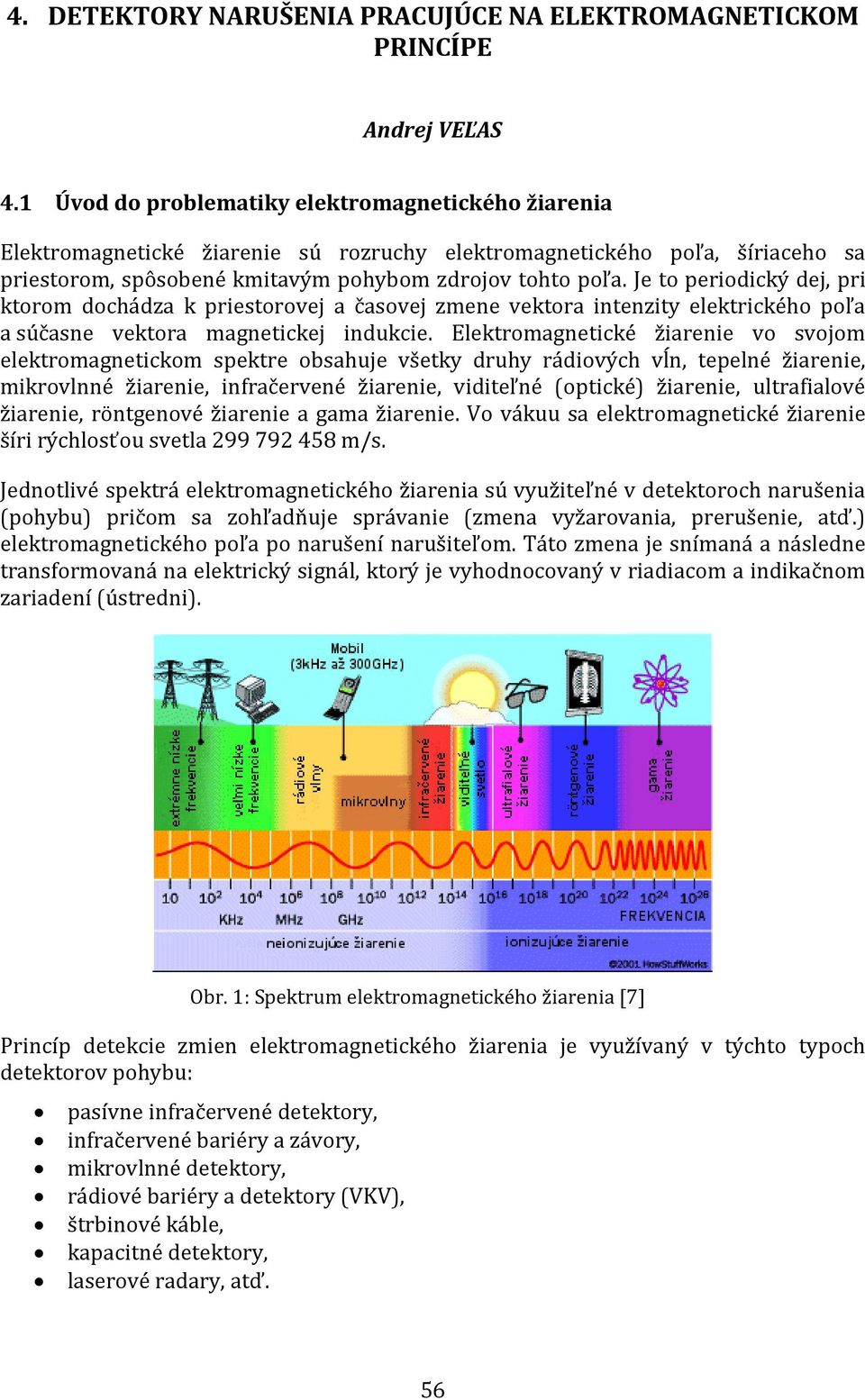 Je to periodický dej, pri ktorom dochádza k priestorovej a časovej zmene vektora intenzity elektrického poľa a súčasne vektora magnetickej indukcie.