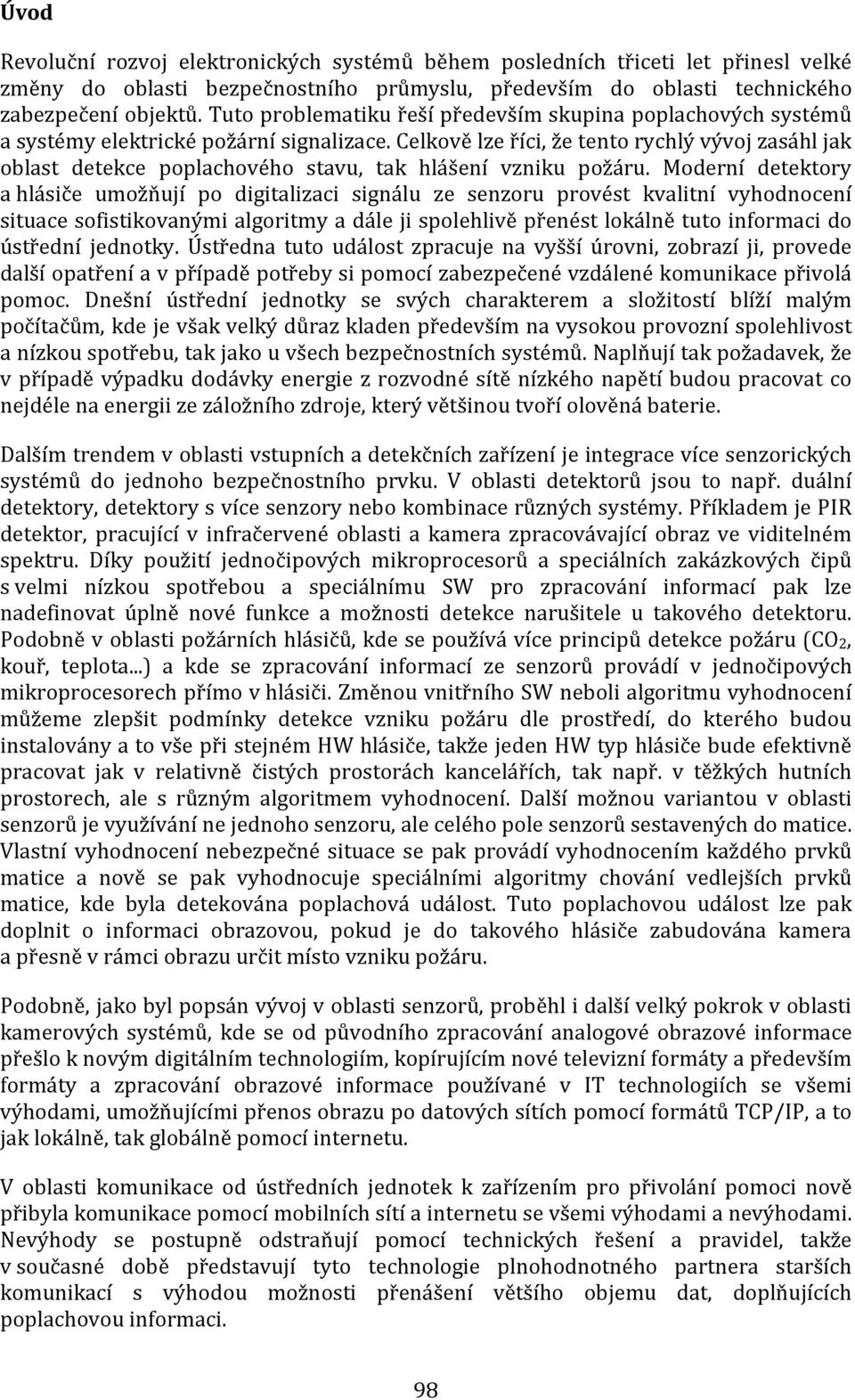 Celkově lze říci, že tento rychlý vývoj zasáhl jak oblast detekce poplachového stavu, tak hlášení vzniku požáru.