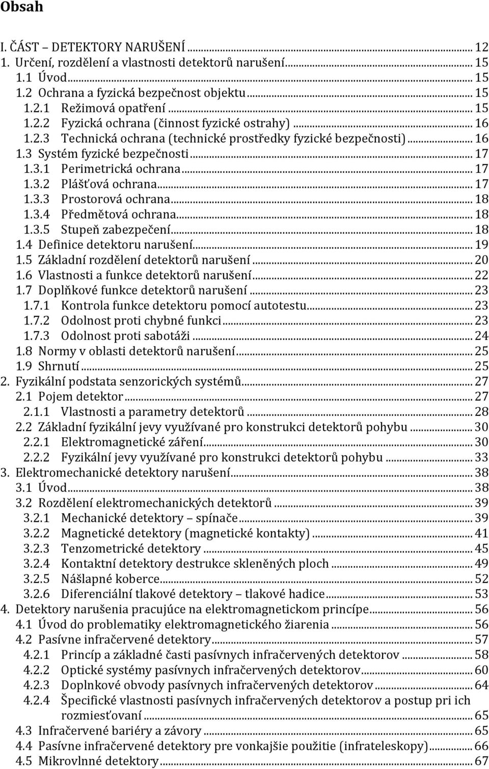 .. 18 1.3.4 Předmětová ochrana... 18 1.3.5 Stupeň zabezpečení... 18 1.4 Definice detektoru narušení... 19 1.5 Základní rozdělení detektorů narušení... 20 1.6 Vlastnosti a funkce detektorů narušení.