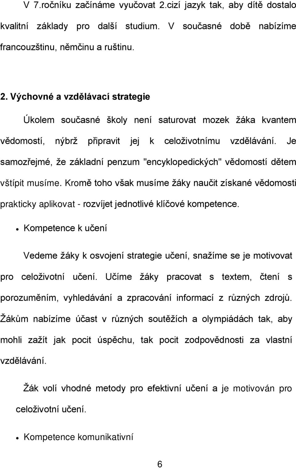 Kompetence k učení Vedeme žáky k osvojení strategie učení, snažíme se je motivovat pro celoživotní učení.