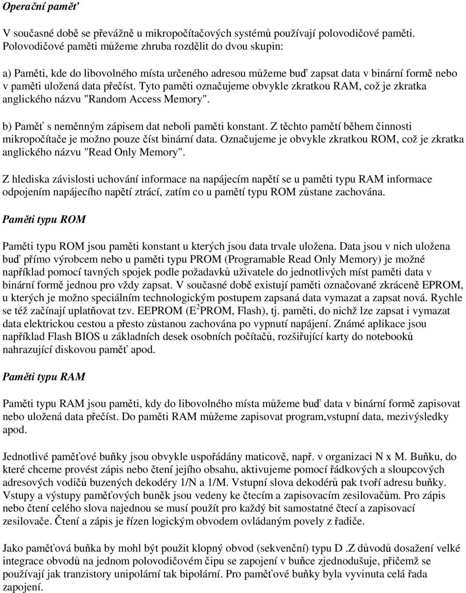 Tyto pamti oznaujeme obvykle zkratkou RAM, což je zkratka anglického názvu "Random Access Memory". b) Pam s nemnným zápisem dat neboli pamti konstant.