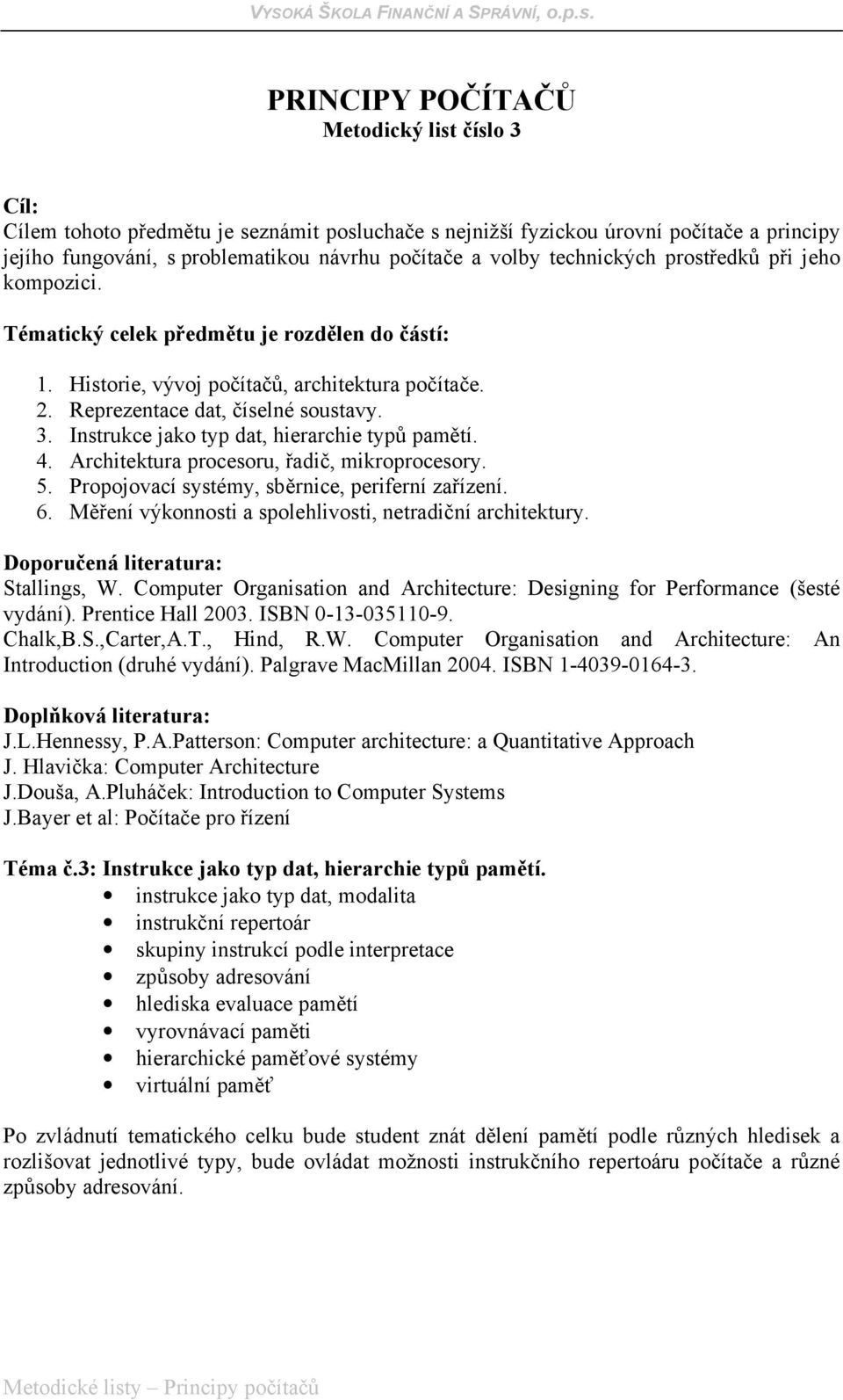 evaluace pamětí vyrovnávací paměti hierarchické paměťové systémy virtuální paměť Po zvládnutí tematického celku bude