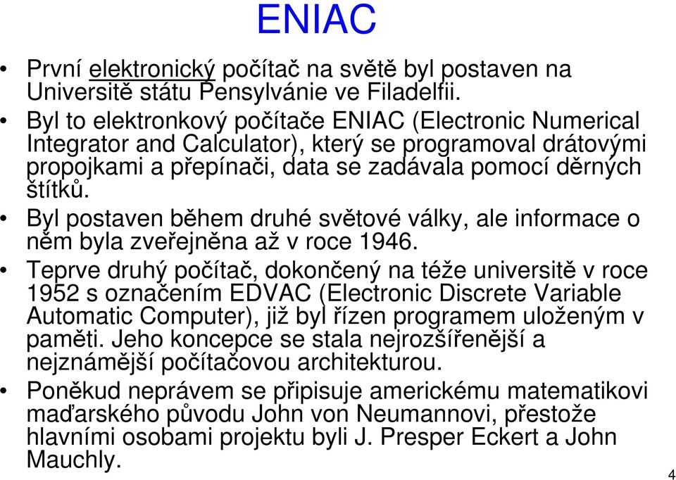 Byl postaven během druhé světové války, ale informace o něm byla zveřejněna až v roce 1946.