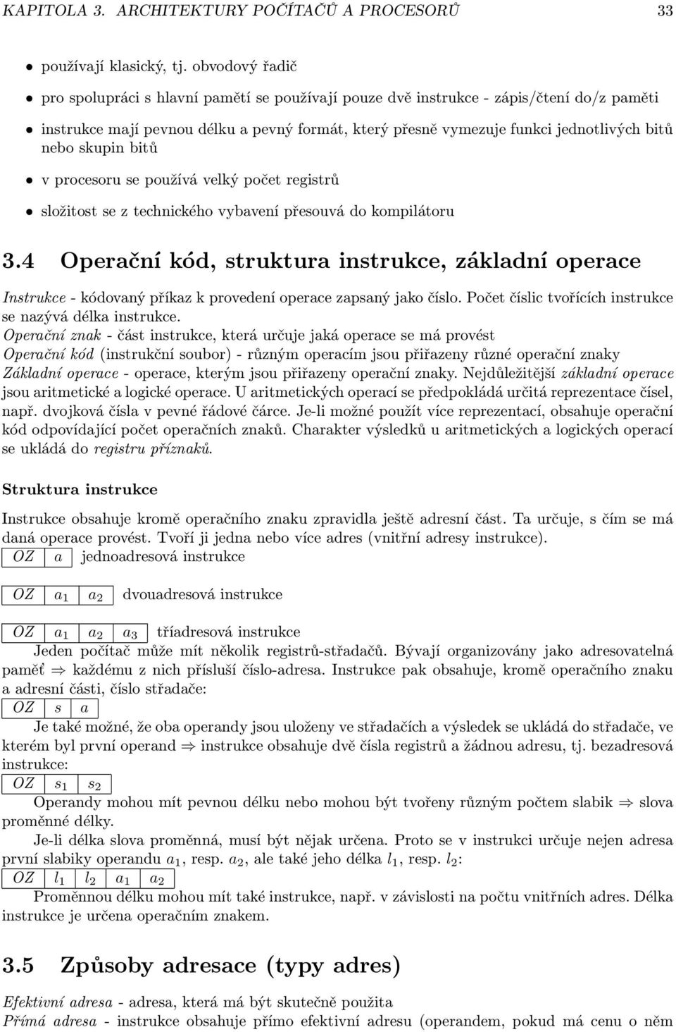 nebo skupin bitů v procesoru se používá velký počet registrů složitost se z technického vybavení přesouvá do kompilátoru 3.