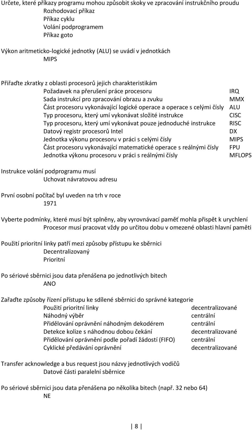 celými čísly ALU Typ prcesru, který umí vyknávat slžité instrukce CISC Typ prcesru, který umí vyknávat puze jednduché instrukce RISC Datvý registr prcesrů Intel DX Jedntka výknu prcesru v práci s