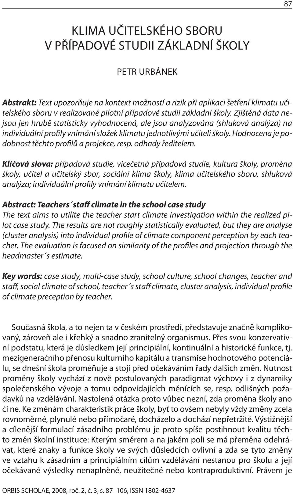 Zjištěná data nejsou jen hrubě statisticky vyhodnocená, ale jsou analyzována (shluková analýza) na individuální profily vnímání složek klimatu jednotlivými učiteli školy.