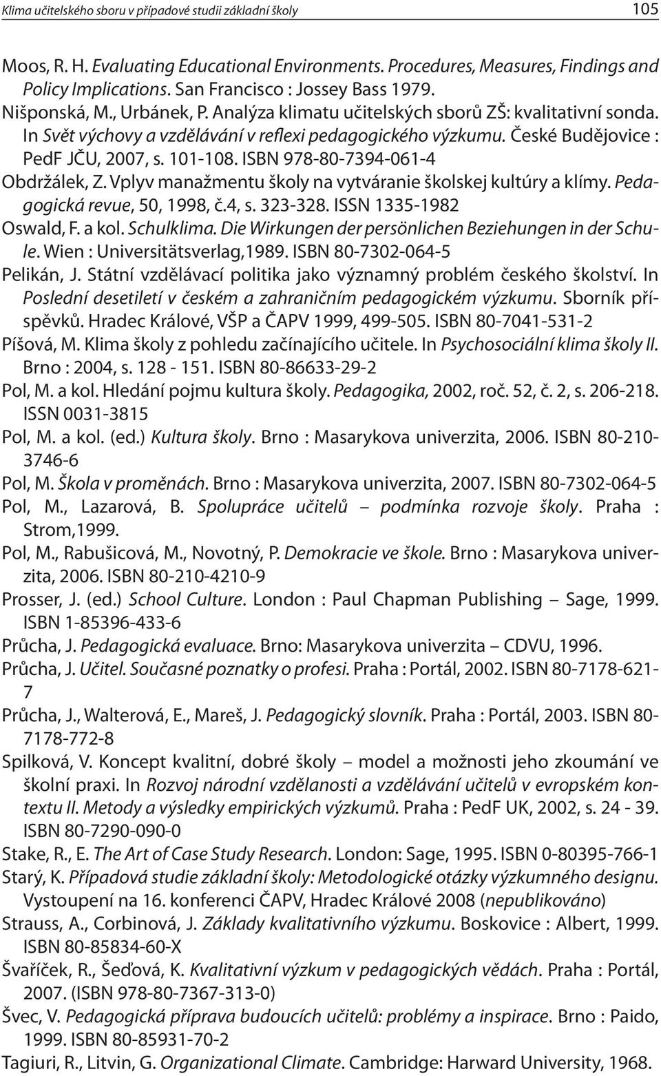 ISBN 978-80-7394-061-4 Obdržálek, Z. Vplyv manažmentu školy na vytváranie školskej kultúry a klímy. Pedagogická revue, 50, 1998, č.4, s. 323-328. ISSN 1335-1982 Oswald, F. a kol. Schulklima.