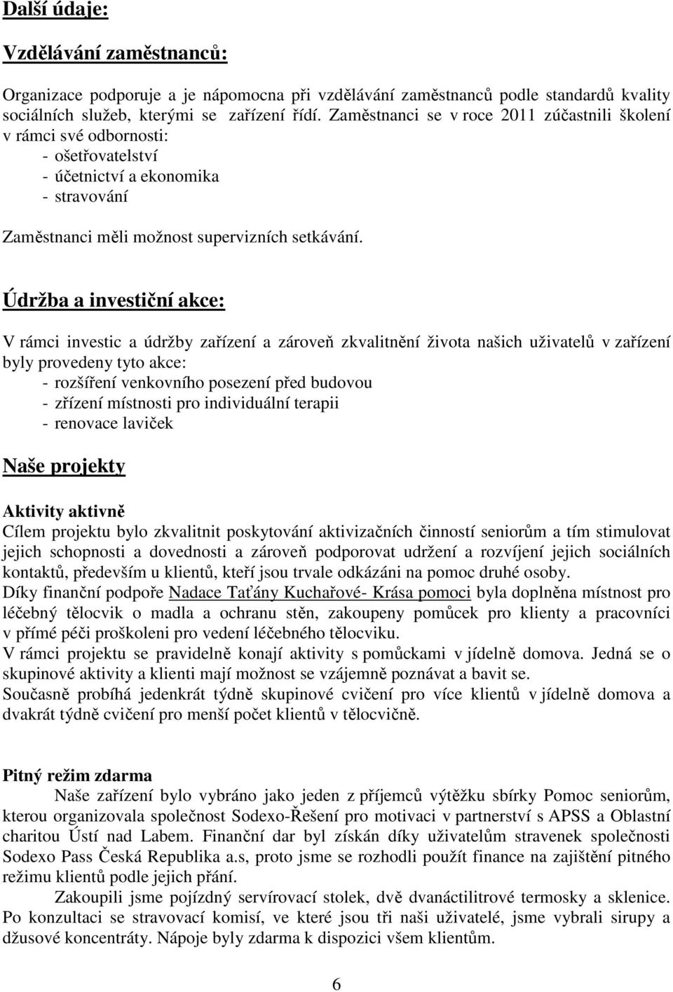 Údržba a investiční akce: V rámci investic a údržby zařízení a zároveň zkvalitnění života našich uživatelů v zařízení byly provedeny tyto akce: - rozšíření venkovního posezení před budovou - zřízení