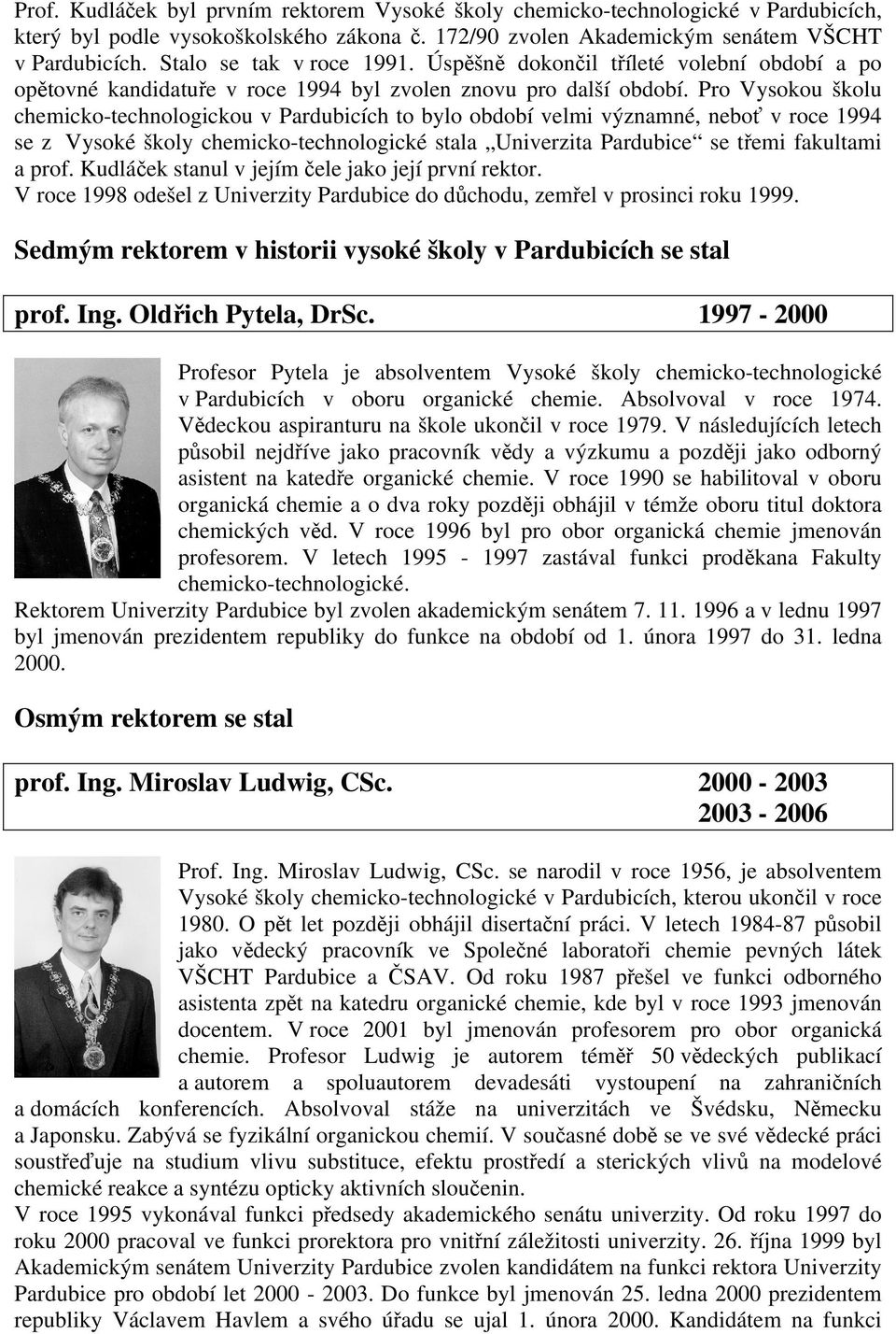 Pro Vysokou školu chemicko-technologickou v Pardubicích to bylo období velmi významné, neboť v roce 1994 se z Vysoké školy chemicko-technologické stala Univerzita Pardubice se třemi fakultami a prof.