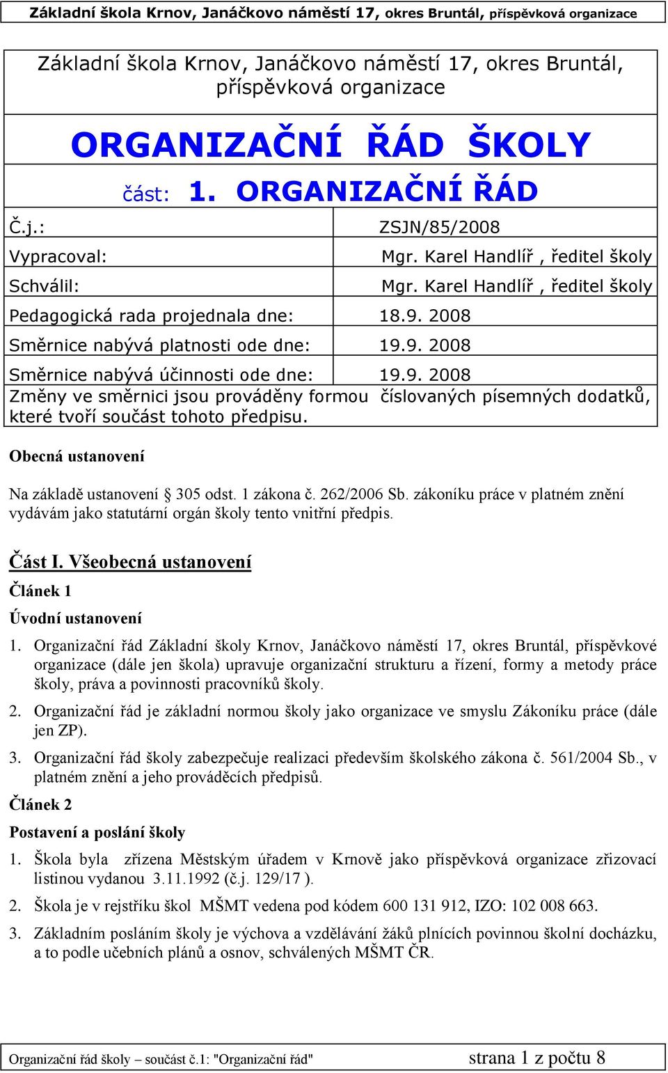 Karel Handlíř, ředitel školy Směrnice nabývá účinnosti ode dne: 19.9. 2008 Změny ve směrnici jsou prováděny formou číslovaných písemných dodatků, které tvoří součást tohoto předpisu.