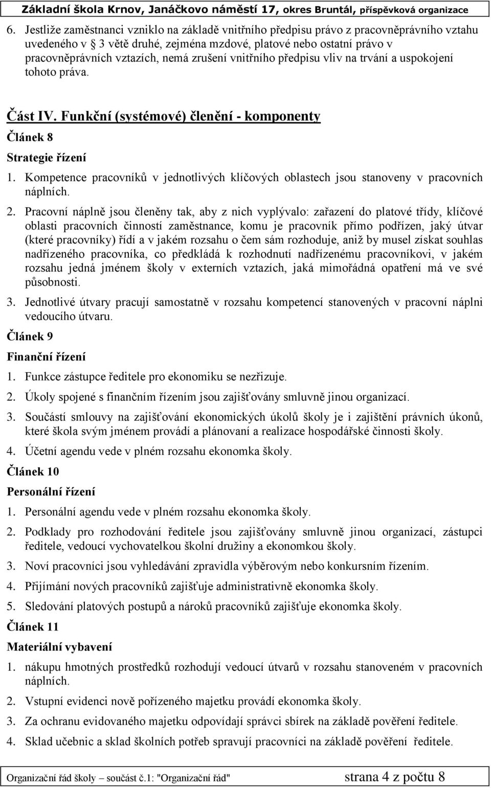 Kompetence pracovníků v jednotlivých klíčových oblastech jsou stanoveny v pracovních náplních. 2.