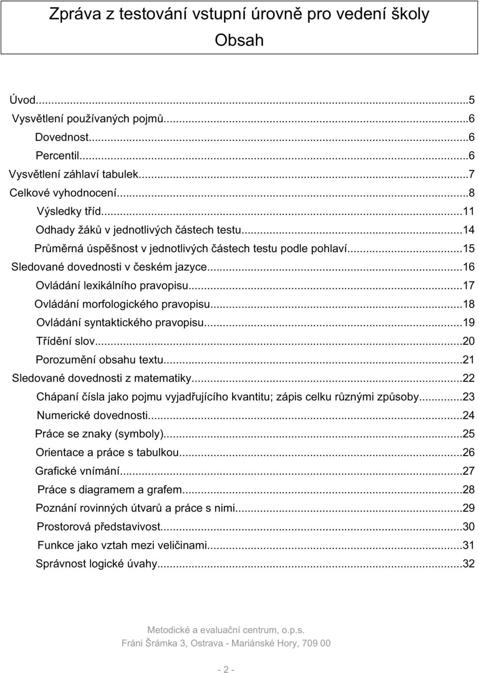 ..18 Ovládání syntaktického pravopisu...19 Třídění slov...20 Porozumění obsahu textu...21 Sledované dovednosti z matematiky.