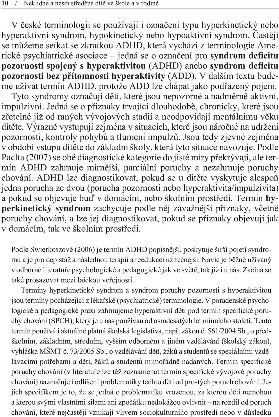 syndrom deficitu pozornosti bez pøítomnosti hyperaktivity (ADD). V dalším textu budeme užívat termín ADHD, protože ADD lze chápat jako podøazený pojem.