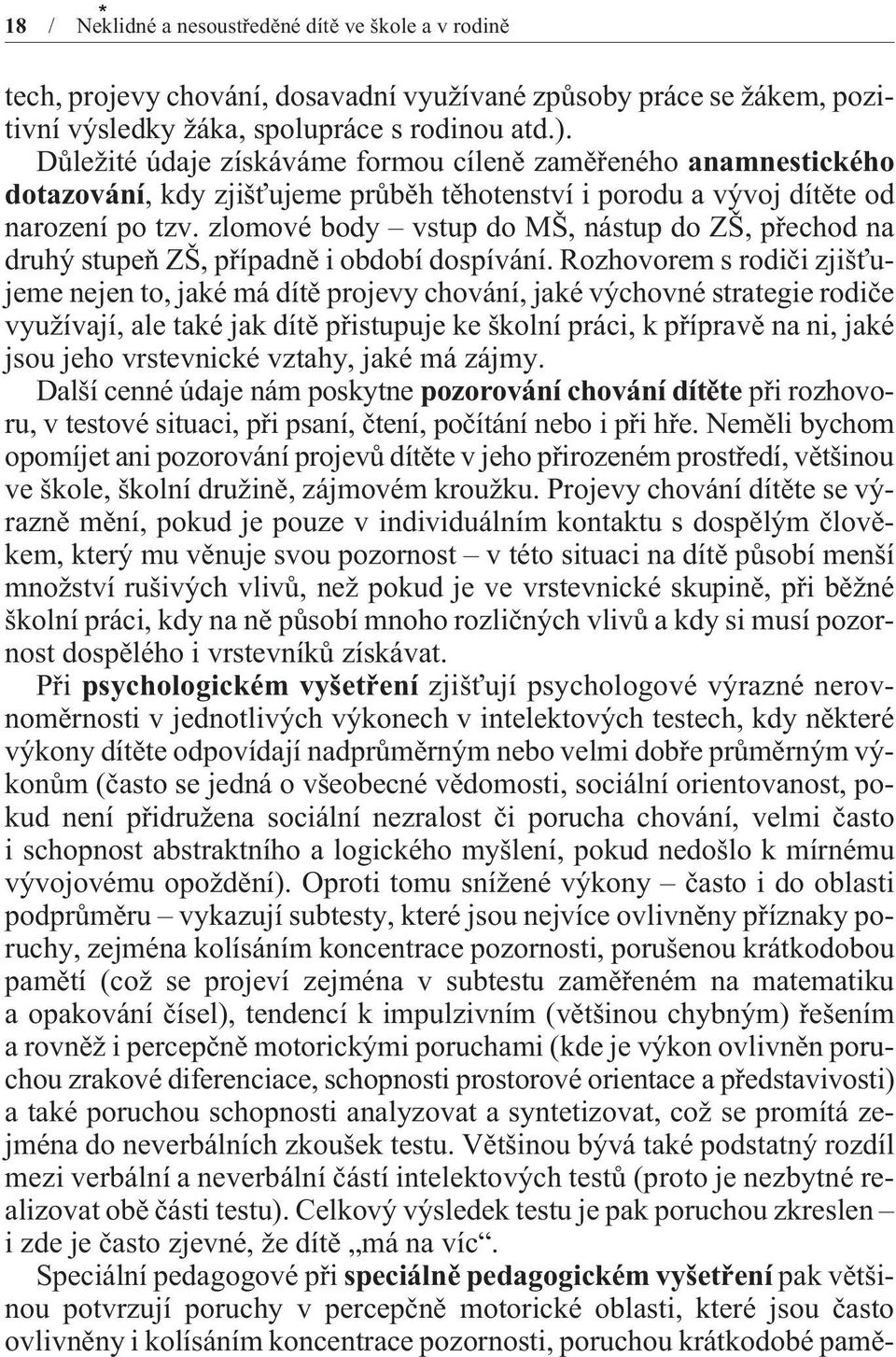 zlomové body vstup do MŠ, nástup do ZŠ, pøechod na druhý stupeò ZŠ, pøípadnì i období dospívání.