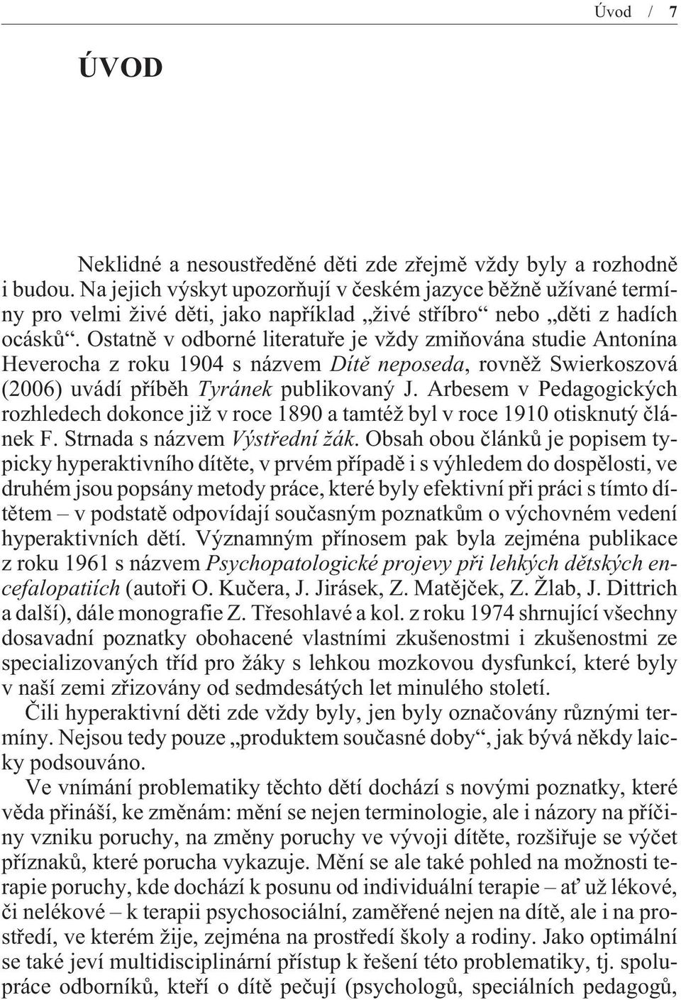 Ostatnì v odborné literatuøe je vždy zmiòována studie Antonína Heverocha z roku 1904 s názvem Dítì neposeda, rovnìž Swierkoszová (2006) uvádí pøíbìh Tyránek publikovaný J.