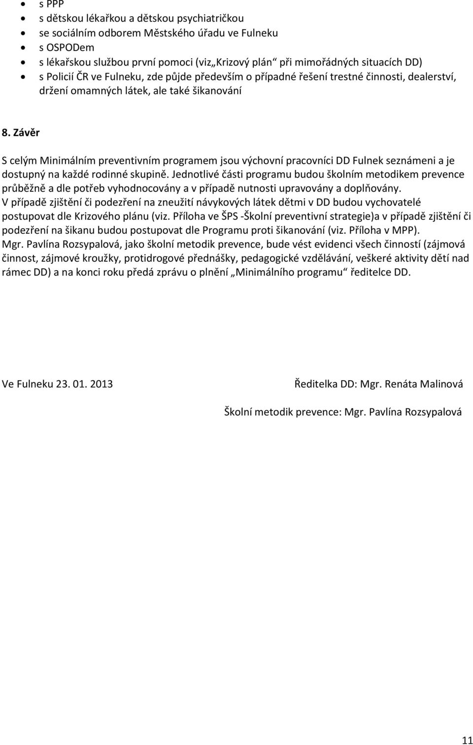 Závěr S celým Minimálním preventivním programem jsou výchovní pracovníci DD Fulnek seznámeni a je dostupný na každé rodinné skupině.