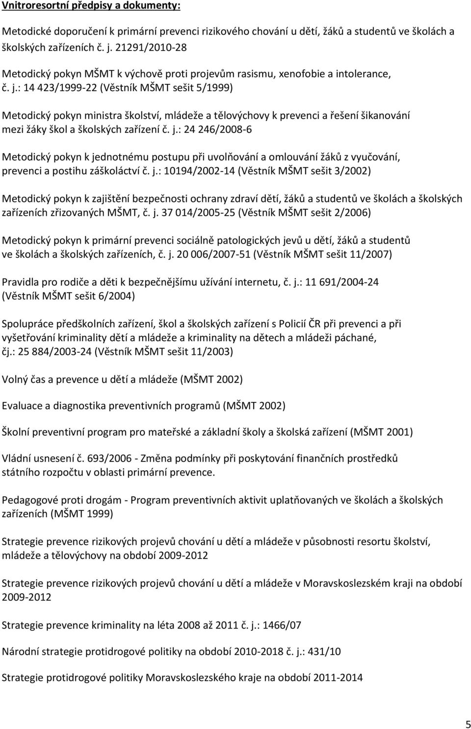 : 14 423/1999-22 (Věstník MŠMT sešit 5/1999) Metodický pokyn ministra školství, mládeže a tělovýchovy k prevenci a řešení šikanování mezi žáky škol a školských zařízení č. j.