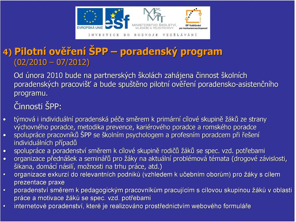 Činnosti ŠPP: týmová i individuáln lní poradenská péče e směrem k primárn rní cílové skupině žáků ze strany výchovného poradce, metodika prevence, kariérov rového poradce a romského poradce