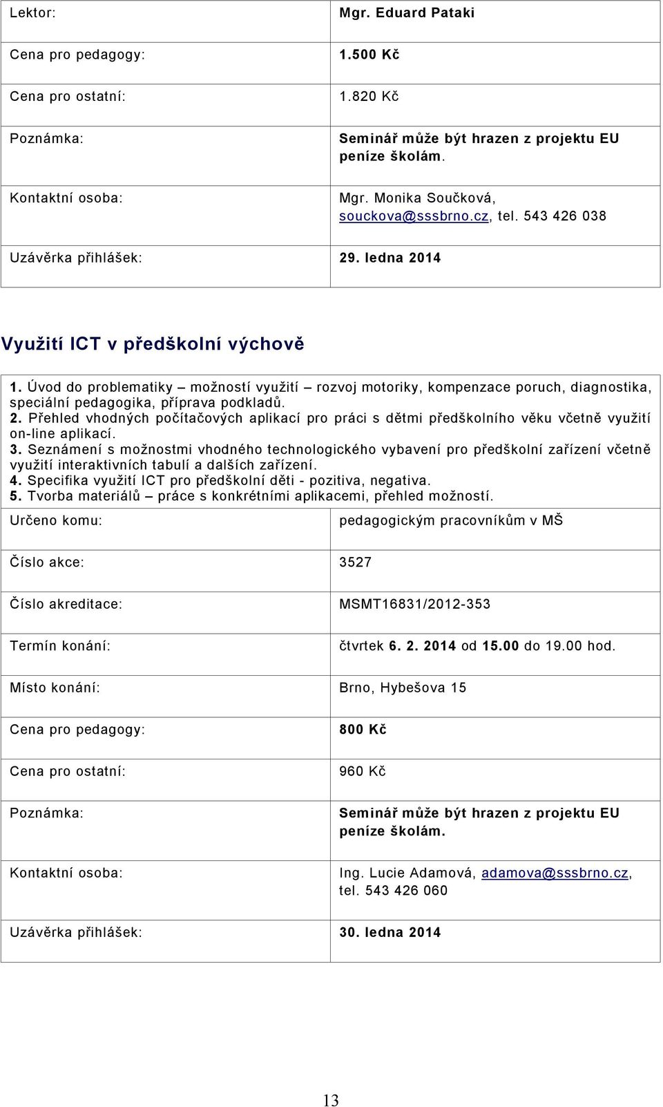 Přehled vhodných počítačových aplikací pro práci s dětmi předškolního věku včetně využití on-line aplikací. 3.