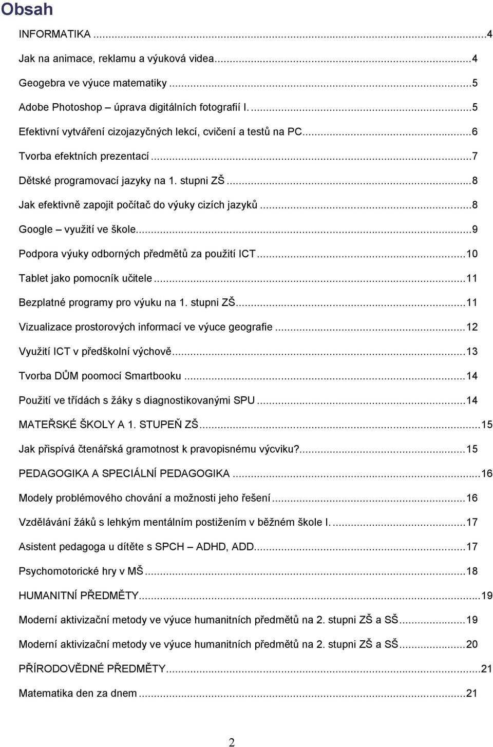 ..8 Jak efektivně zapojit počítač do výuky cizích jazyků...8 Google využití ve škole...9 Podpora výuky odborných předmětů za použití ICT...10 Tablet jako pomocník učitele.