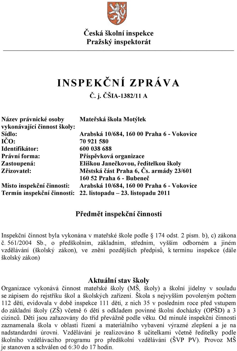 Příspěvková organizace Zastoupená: Eliškou Janečkovou, ředitelkou školy Zřizovatel: Městská část Praha 6, Čs.