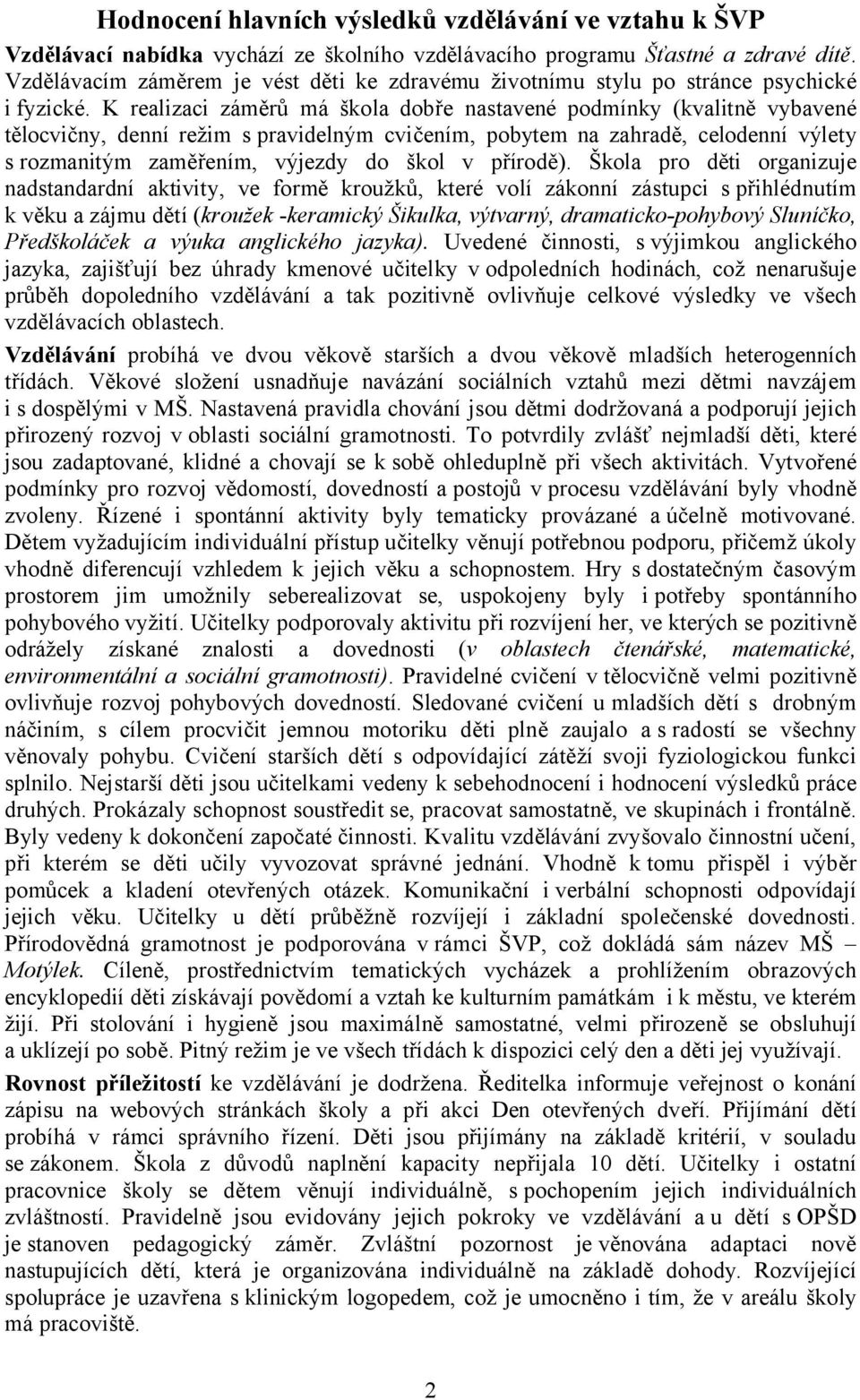 K realizaci záměrů má škola dobře nastavené podmínky (kvalitně vybavené tělocvičny, denní režim s pravidelným cvičením, pobytem na zahradě, celodenní výlety s rozmanitým zaměřením, výjezdy do škol v