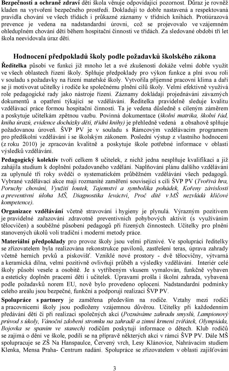 Protiúrazová prevence je vedena na nadstandardní úrovni, což se projevovalo ve vzájemném ohleduplném chování dětí během hospitační činnosti ve třídách.