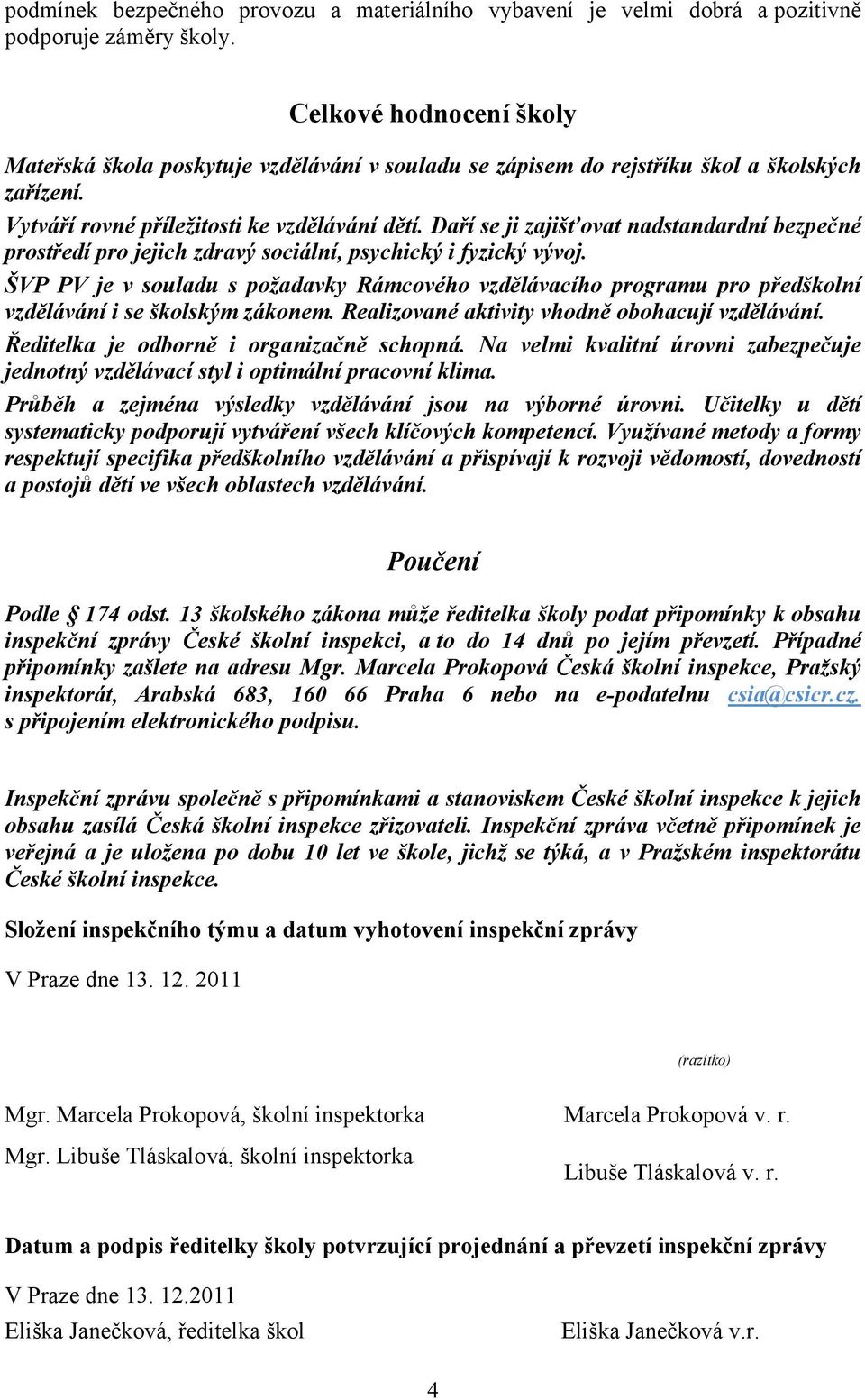 Daří se ji zajišťovat nadstandardní bezpečné prostředí pro jejich zdravý sociální, psychický i fyzický vývoj.