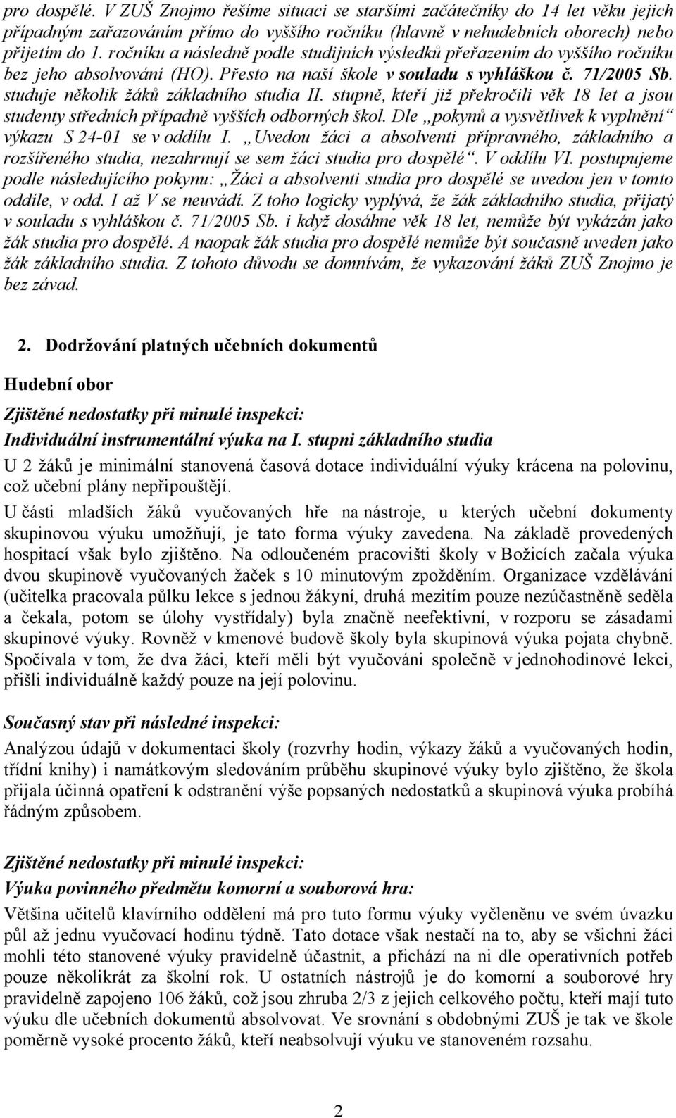 studuje několik žáků základního studia II. stupně, kteří již překročili věk 18 let a jsou studenty středních případně vyšších odborných škol.