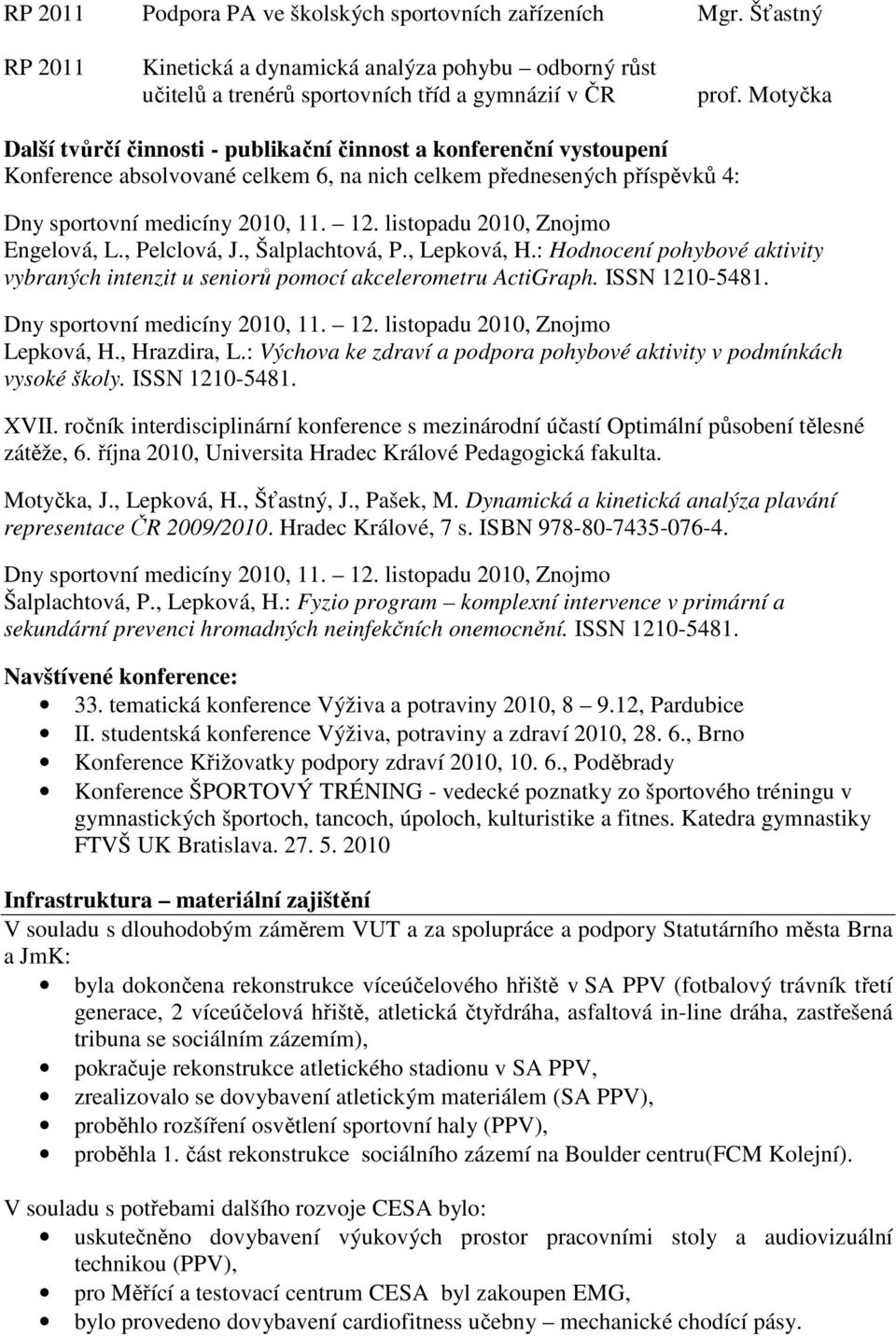 listopadu 2010, Znojmo Engelová, L., Pelclová, J., Šalplachtová, P., Lepková, H.: Hodnocení pohybové aktivity vybraných intenzit u seniorů pomocí akcelerometru ActiGraph. ISSN 1210-5481.