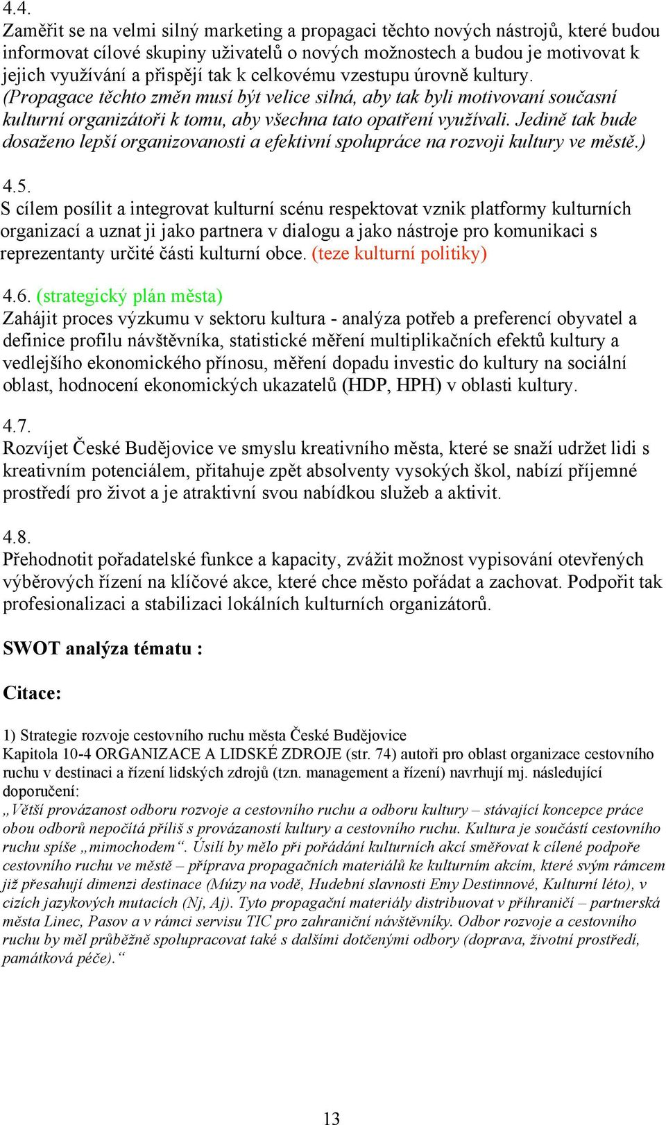 (Propagace t$chto zm$n musí b"t velice silná, aby tak byli motivovaní sou#asní kulturní organizáto%i k tomu, aby v(echna tato opat%ení vyu!ívali. Jedin$ tak bude dosa!