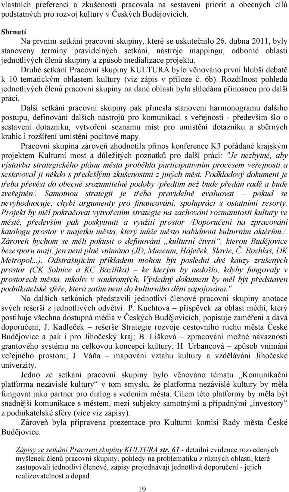 ch $len# skupiny a zp#sob medializace projektu. Druhé setkání Pracovní skupiny KULTURA bylo v'nováno první hlub"í debat' k 10 tematick!m oblastem kultury (viz zápis v p%íloze $. 6b).