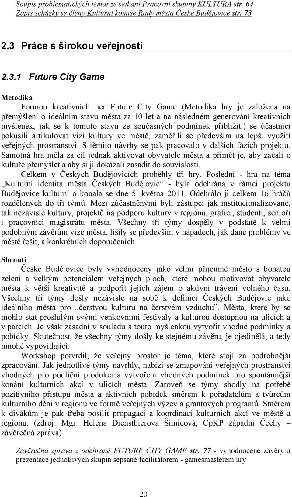 "lení o ideálním stavu m'sta za 10 let a na následném generování kreativních my"lenek, jak se k tomuto stavu ze sou$asn!ch podmínek p%iblí*it.