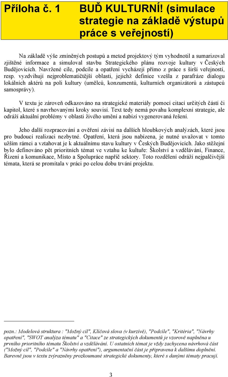 Navr*ené cíle, podcíle a opat%ení vycházejí p%ímo z práce s "ir"í ve%ejností, resp.