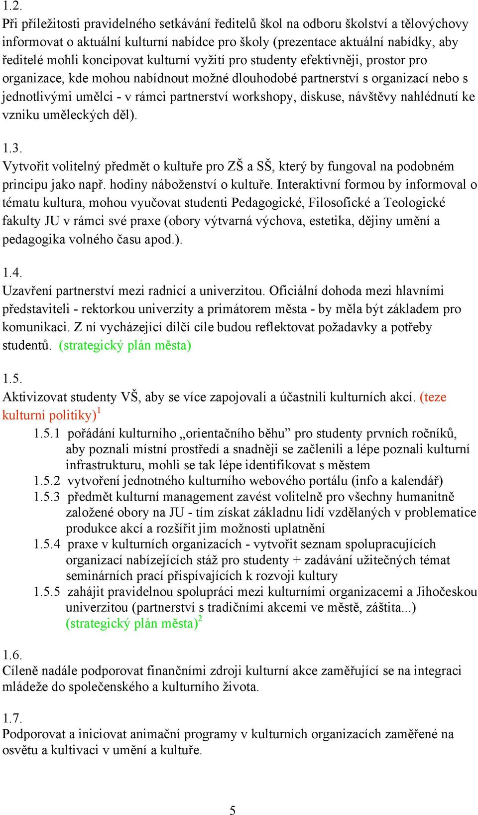 nabídnout mo*né dlouhodobé partnerství s organizací nebo s jednotliv!mi um'lci - v rámci partnerství workshopy, diskuse, náv"t'vy nahlédnutí ke vzniku um'leck!ch d'l). 1.3. Vytvo%it voliteln!