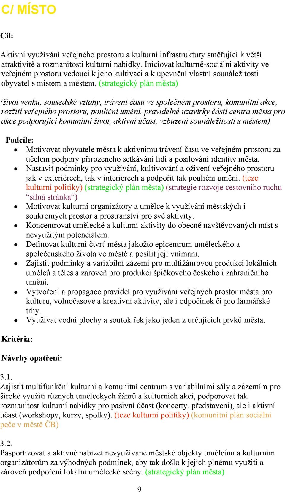 ivot venku, sousedské vztahy, trávení #asu ve spole#ném prostoru, komunitní akce, roz!ití ve%ejného prostoru, pouli#ní um$ní, pravidelné uzavírky #ástí centra m$sta pro akce podporující komunitní!
