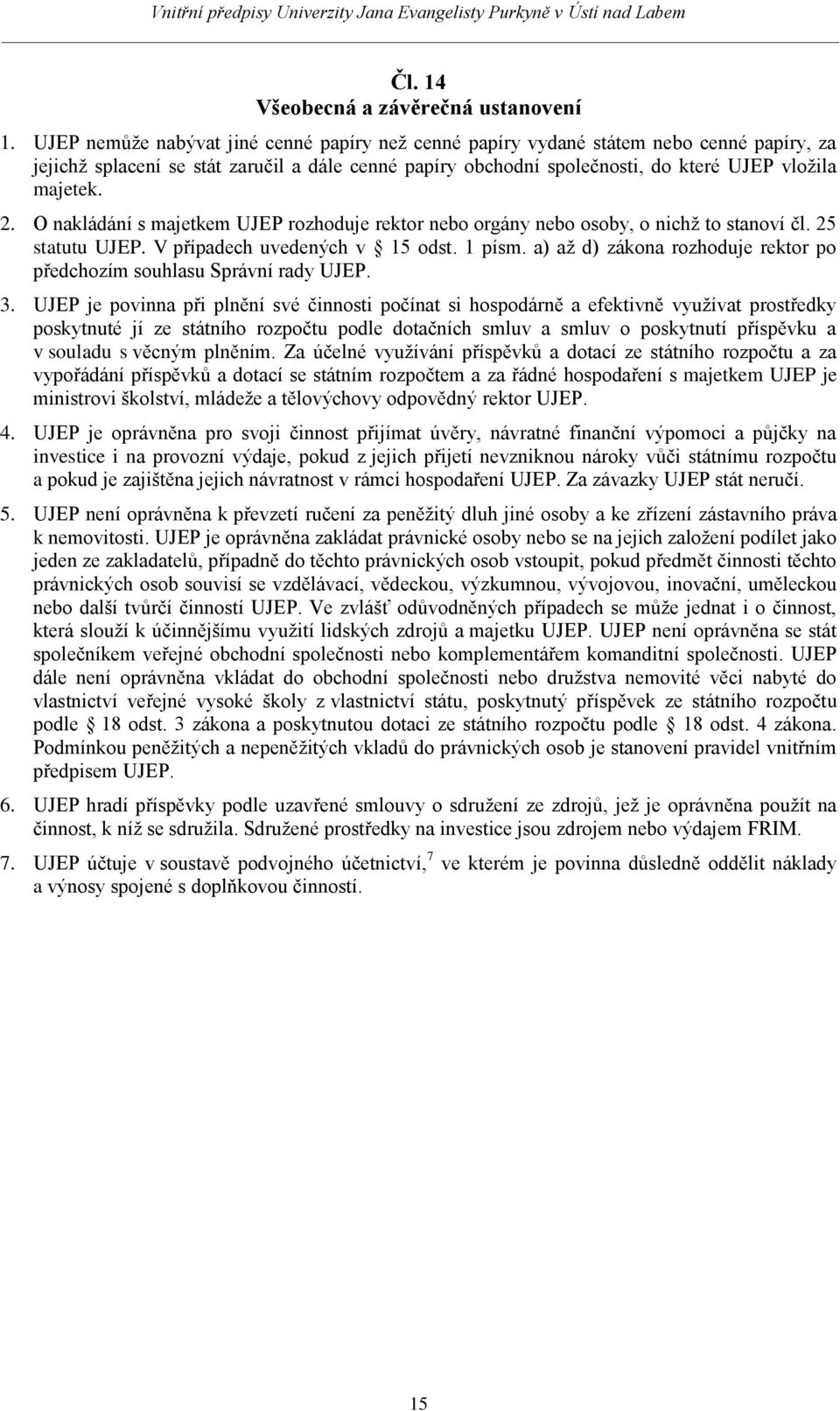 O nakládání s majetkem UJEP rozhoduje rektor nebo orgány nebo osoby, o nichž to stanoví čl. 25 statutu UJEP. V případech uvedených v 15 odst. 1 písm.